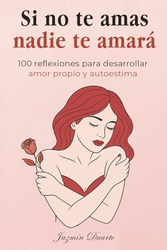 Si no te amas, nadie te amará: 100 reflexiones para desarrollar amor propio, inteligencia emocional y autoestima para mujeres (libro de autoayuda para ... extraordinarias y fuertes) (Spanish Edition) by Jazmín Duarte