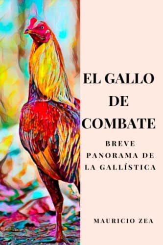 El gallo de combate: Breve panorama de la gallística (El gallo combatiente) (Spanish Edition) by Mauricio Zea
