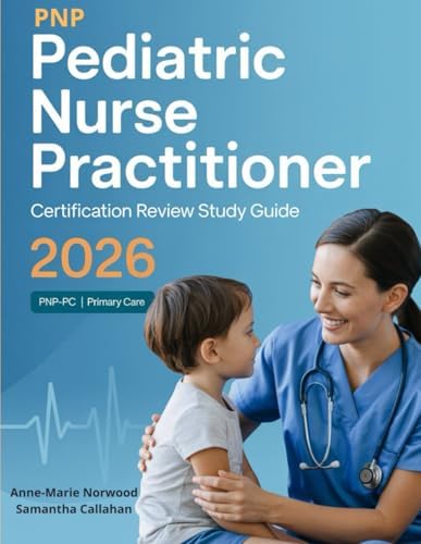 PNP Pediatric Nurse Practitioner Certification Review Study Guide 2026: Primary and Acute Care Practical Companion with 900+ Practice Questions, Exam ... the CPNP-PC Examination on Your First Attempt by Anne-Marie Norwood