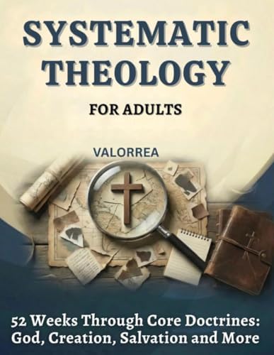 Systematic Theology for Adults - 52 Week Workbook: Valorrea Theology-Series by Valorrea Theology-Series