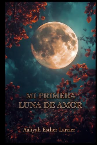 MI PRIMERA LUNA DE AMOR (Spanish Edition) by Aaliyah Esther Larcier