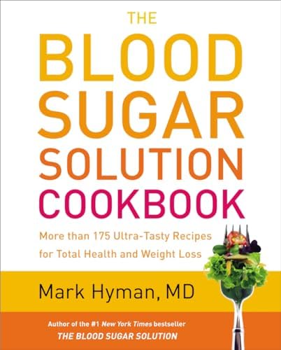 The Blood Sugar Solution Cookbook: More than 175 Ultra-Tasty Recipes for Total Health and Weight Loss (The Dr. Mark Hyman Library, 2) by Dr. Mark Hyman MD