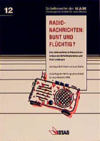 Radio-Nachrichten--bunt und flüchtig?: Eine Untersuchung zu Präsentationsformen von Hörfunknachrichten und ihren Leistungen (HAM Schriftenreihe der ... Anstalt für Neue Medien) (German Edition) by Klaus Schönbach