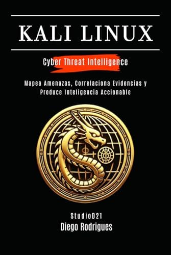 KALI LINUX CYBER THREAT INTELLIGENCE: Mapea Amenazas, Correlaciona Evidencias y Produce Inteligencia Accionable (KALI LINUX & FRAMEWORKS España) (Spanish Edition) by Diego Rodrigues