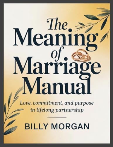 The Meaning of Marriage Manual: Love, Commitment, and Purpose in Lifelong Partnership by Billy Morgan