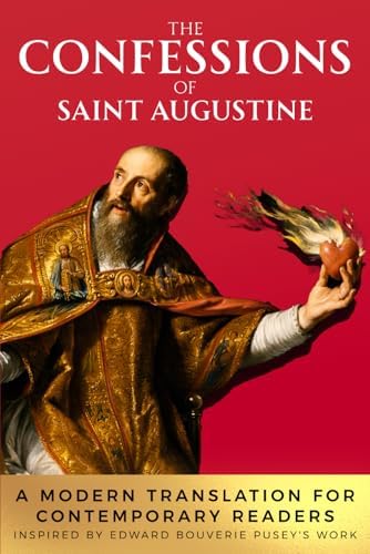 The Confessions of Saint Augustine: A Modern Translation for Contemporary Readers. Inspired by Edward Bouverie Pusey's Work by Saint Augustine