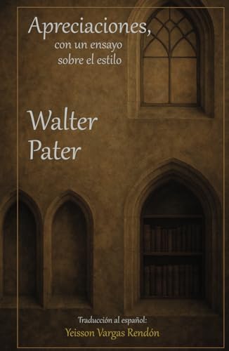 Apreciaciones, con un ensayo sobre el estilo (Spanish Edition) by Walter Pater