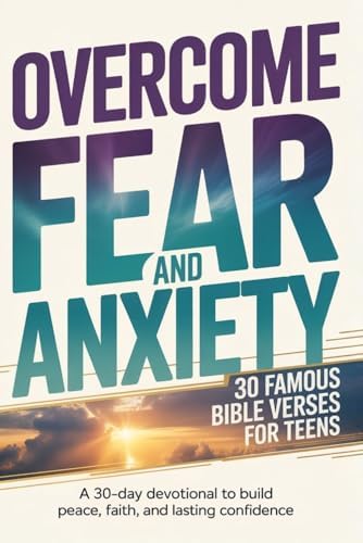 Overcome Fear and Anxiety - A 30 Day Devotional for Teens: 30 Famous Verses that build Peace, Faith, and Confidence -Scripture-Based 5-Minute Daily Encouragement for Teens - Teen Anxiety Devotional by Matt Gerber