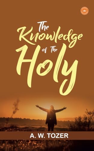 The Knowledge Of The Holy by A. W. Tozer