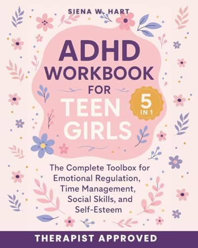 ADHD Workbook for Teen Girls (5 in 1): The Complete Toolbox for Emotional Regulation, Time Management, Social Skills, and Self-Esteem by Siena W. Hart