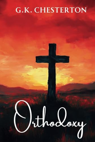 Orthodoxy by G. K. Chesterton by G. K. Chesterton