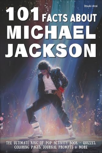 101 Facts About Michael Jackson: The Ultimate King of Pop Activity Book – Quizzes, Coloring Pages, Journal Prompts & More by Itsuki Arai