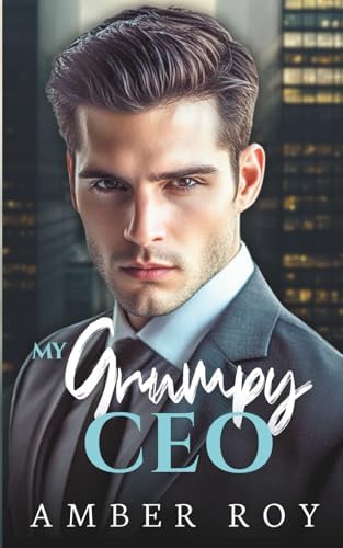 My Grumpy CEO: A Steamy Enemies to Lovers Romance (Billionaire Boss Romance) by Amber Roy