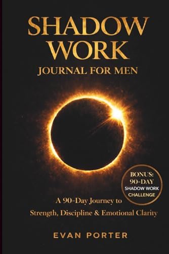 Shadow Work Journal for Men: A 90-Day Journey to Strength, Discipline & Emotional Clarity by Evan Porter