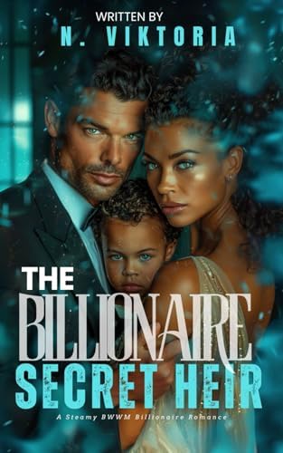 The Billionaire’s Secret Heir: A Steamy BWWM Interracial Multicultural Billionaire Single Mom Baby Enemies to Lovers Second Chance Standalone Corporate Romance (BILLIONAIRE OBSESSIONS) by N. Viktoria
