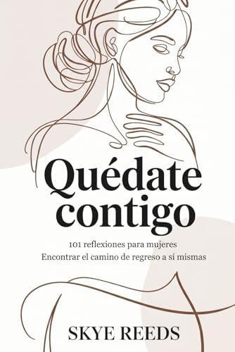 Quédate contigo: 101 reflexiones para mujeres Encontrar el camino de regreso a sí mismas (Spanish Edition) by Skye Reeds
