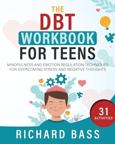The DBT Workbook for Teens: Mindfulness and Emotion Regulation Techniques for Overcoming Stress and Negative Thoughts (Successful Parenting) by Richard Bass