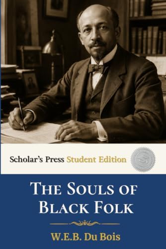 The Souls of Black Folk - Scholar's Press Student Edition: Includes Chapter Summaries, Discussion Questions, Glossary, and Historical Timeline by W.E.B. Du Bois