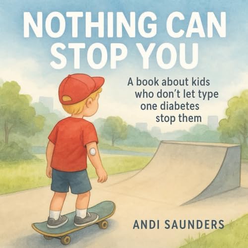 Nothing Can Stop You: Inspiring Stories to Help Children Thrive with Type 1 Diabetes by Andi Saunders