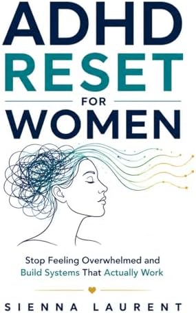 ADHD Reset for Women: Stop Feeling Overwhelmed and Build Systems That Actually Work by Sienna Laurent