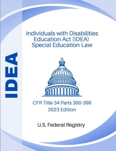 Individuals with Disabilities Education Act (IDEA) - Special Education Law: CFR Title 34 Parts 300-399 2023 Edition by Federal Register of the U.S. Government
