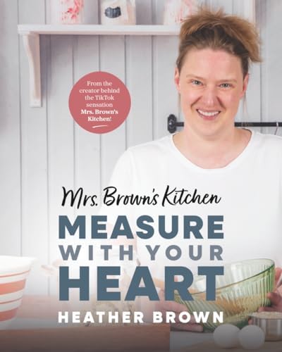 Mrs. Brown's Kitchen: Measure with Your Heart by Heather Brown