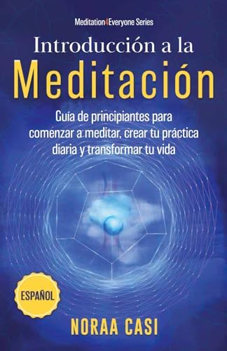 Introducción a la Meditación (Castellano): Guía de principiantes para comenzar a meditar, crear tu práctica diaria y transformar tu vida ('Meditation4Everyone' Series) (Spanish Edition) by Noraa Casi