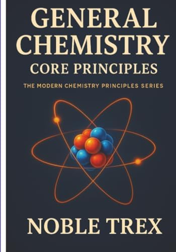 General Chemistry: Core Principles (The Modern Chemistry Principles Series) by Noble Trex