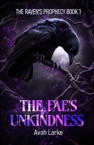 The Fae's Unkindness: The Raven's Prophecy Book One (an epic RH/Poly Fae Romantasy) (The Raven's Prophecy (An Epic RH Fae Romantasy)) by Avah Larke