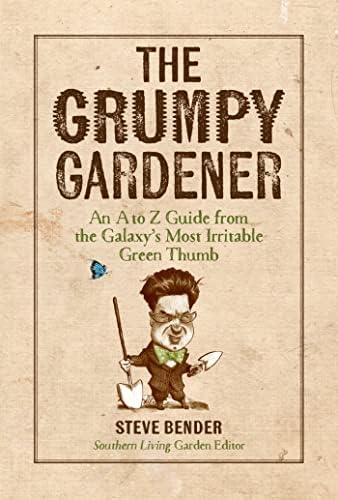 The Grumpy Gardener: An A to Z Guide from the Galaxy's Most Irritable Green Thumb by Steve Bender