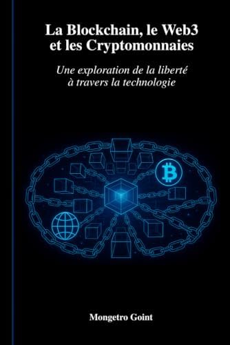 La Blockchain, le Web3 et les Cryptomonnaies: Une exploration de la liberté à travers la technologie (French Edition) by Mongetro Goint