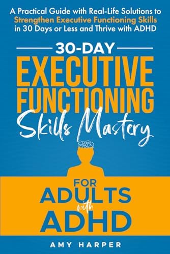 30-Day Executive Functioning Skills Mastery for Adults with ADHD: A Practical Guide with Real-Life Solutions to Strengthen Executive Functioning ... with ADHD (Overcoming Adult ADHD Challenges) by Amy Harper