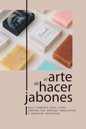 EL ARTE DE HACER JABONES: GUÍA COMPLETA PARA CREAR JABONES CON ACEITES ESENCIALES Y ESENCIAS NATURALES (Spanish Edition) by Sr. JOSEP RAMON VIDAL BOSCH