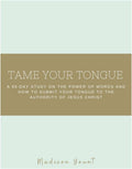 Tame Your Tongue: A 55-Day Study on The Power of Words and How to Submit Your Tongue to the Authority of Jesus Christ by Madison Yount