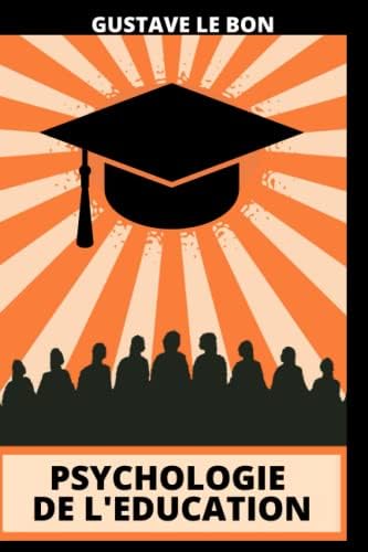 Psychologie de l'éducation: Petit traité de l'origine du système éducatif en France et ses conséquences sur notre nation (French Edition) by Gustave Le Bon