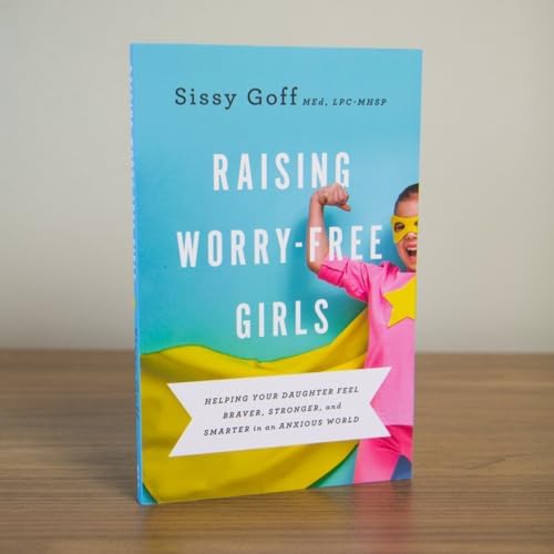 Raising Worry-Free Girls: Helping Your Daughter Feel Braver, Stronger, and Smarter in an Anxious World | Parenting Guide | Help Your Girl Overcome Anxiety & Improve Mental Health by Sissy Goff