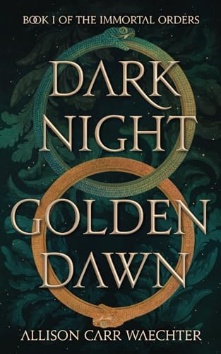 Dark Night Golden Dawn (The Immortal Orders) by Allison Carr Waechter
