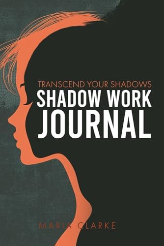Transcend Your Shadows: A Comprehensive Shadow Work Journal for Healing Your Inner Child and Embracing Your True Self (Cognitive Behavioral Therapy) by Maria Clarke
