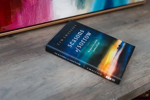 Seasons of Sorrow: The Pain of Loss and the Comfort of God by Tim Challies
