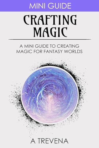 Crafting Magic: A Mini Guide to Creating Magic for Fantasy Worlds (Step by Step Worldbuilding) by A Trevena