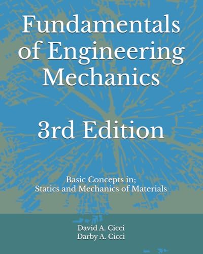 Fundamentals of Engineering Mechanics 3rd Edition: Basic Concepts in: Statics and Mechanics of Materials by David A. Cicci