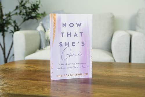 Now That She's Gone: A Daughter's Reflections on Loss, Love, and a Mother's Legacy – A Grief and Healing Book for Women by Chelsea Ohlemiller