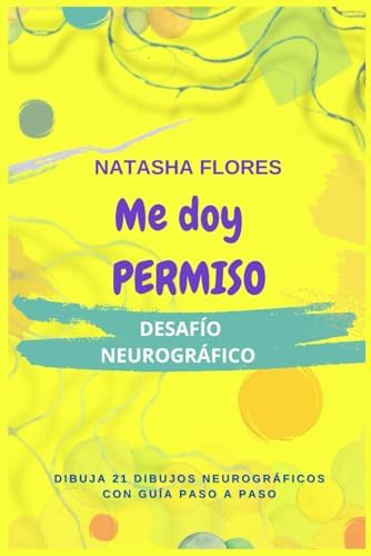 Me doy permiso: 21 dibujos neurográficos con guía paso a paso (Spanish Edition) by Natasha Flores