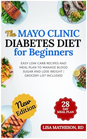 The Mayo Clinic Diabetes Diet for Beginners: Easy Low-Carb Recipes and Meal Plan to Manage Blood Sugar and Lose Weight | Grocery List Included by LISA MATHESON RD