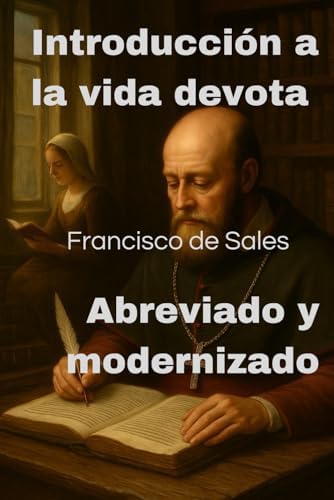 Introducción a la vida devota - Francisco de Sales Abreviado y modernizado: Filotea - Una guía espiritual cristiana práctica y un testimonio histórico (Spanish Edition) by Alexandre Pericles