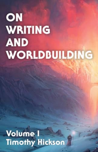 On Writing and Worldbuilding: Volume I by Timothy Hickson