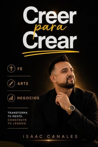 Creer para Crear: Fe, Arte & Negocios (Spanish Edition) by Isaac Canales