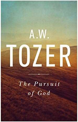 The Pursuit of God: The Human Thirst for the Divine by A W Tozer