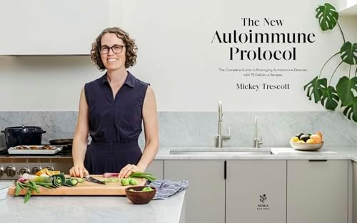 The New Autoimmune Protocol: The Complete Guide to Managing Autoimmune Disease, with 75 Delicious Recipes by Mickey Trescott MSc