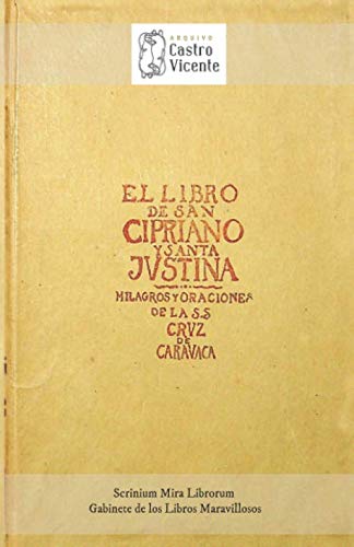 El libro de San Cipriano y Santa Justina: Y oraciones de la S.S. Cruz de Caravaca. Tratado completo para ejercitar el poder oculto (edición blanco y ... de los Libros Maravillosos) (Spanish Edition) by A.C. Arquivo Castro Vicente